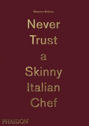 Never Trust A Skinny Italian Chef / Massimo Bottura