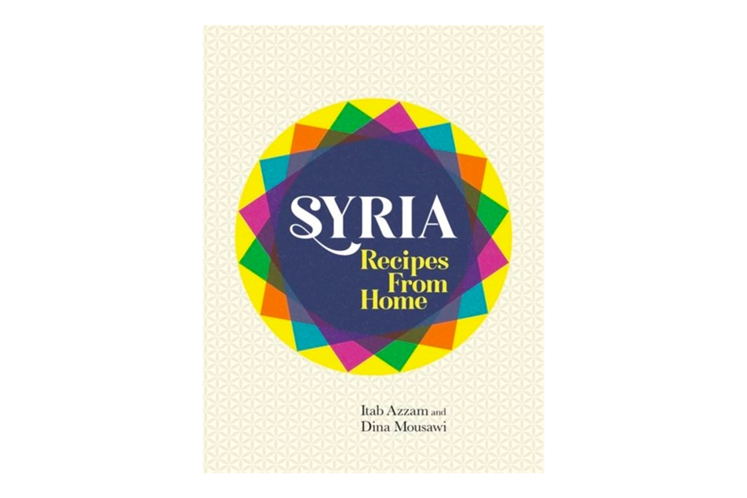 Syria: Recipes from Home / Azzam & Mousawi