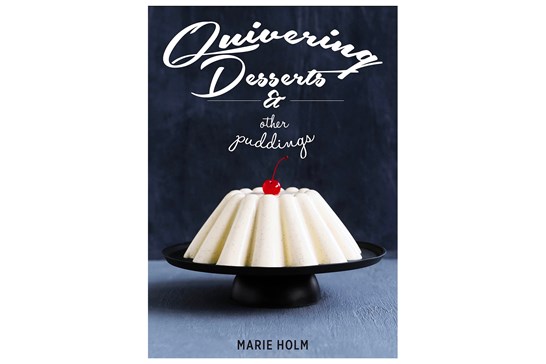 Quivering Desserts & Other Puddings / Marie Holm