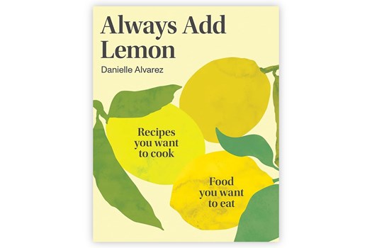 Always Add Lemon – Recipes you want to cook / Danielle Alvarez