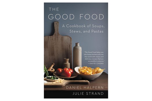 The Good Food: A Cookbook of Soups, Stews, and Pastas / Daniel Halpern & Julie Strand