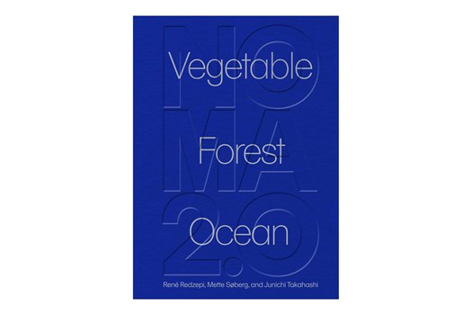 Noma 2.0: Vegetable, Forest, Ocean / René Redzepi