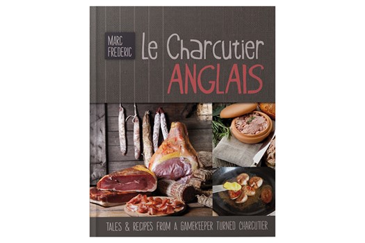 Le Charcutier Anglais: Tales & Recipes of a Gamekeeper Turned Charcutier / Marc Frederic