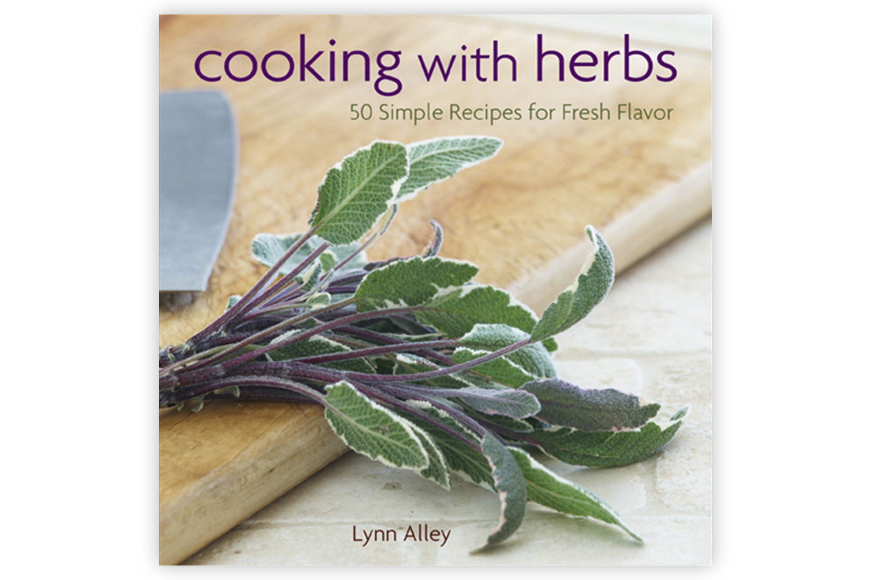 Cooking with Herbs: 50 Simple Recipes for Fresh Flavor / Lynn Alley