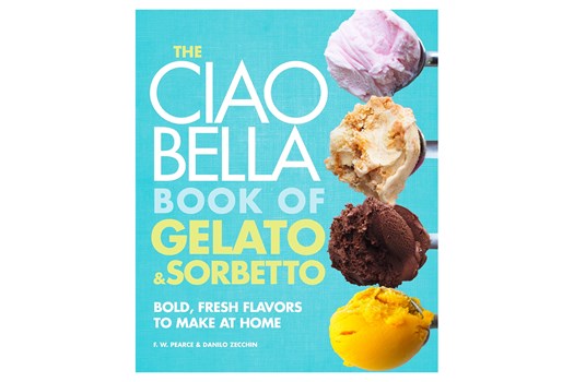 The Ciao Bella Book of Gelato and Sorbetto – Bold, Fresh Flavors to Make at Home / Pearce og Zecchin