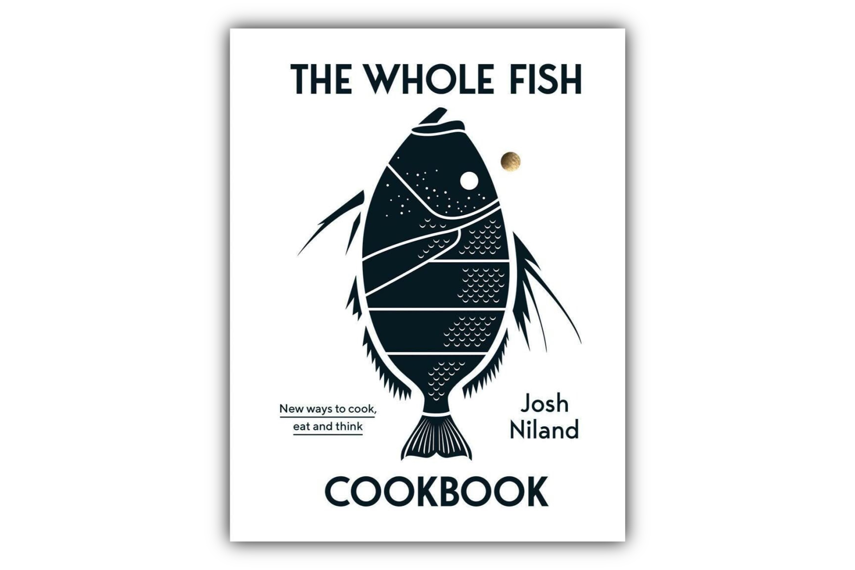 The Whole Fish Cook – New ways to Cook, Eat and Think / Josh Niland