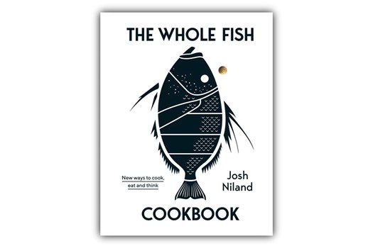 The Whole Fish Cook – New ways to Cook, Eat and Think / Josh Niland