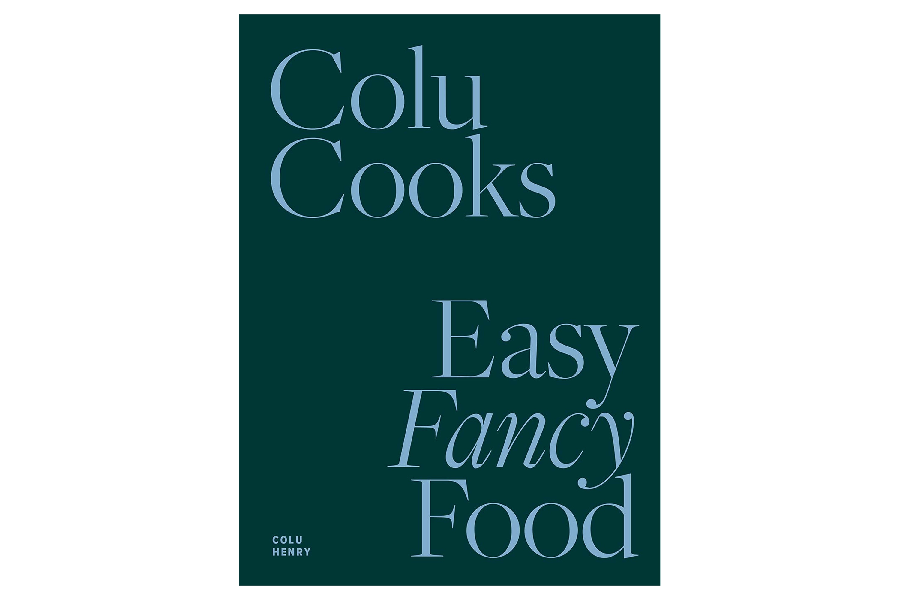 Colu Cooks: Easy Fancy Food / Colu Henry