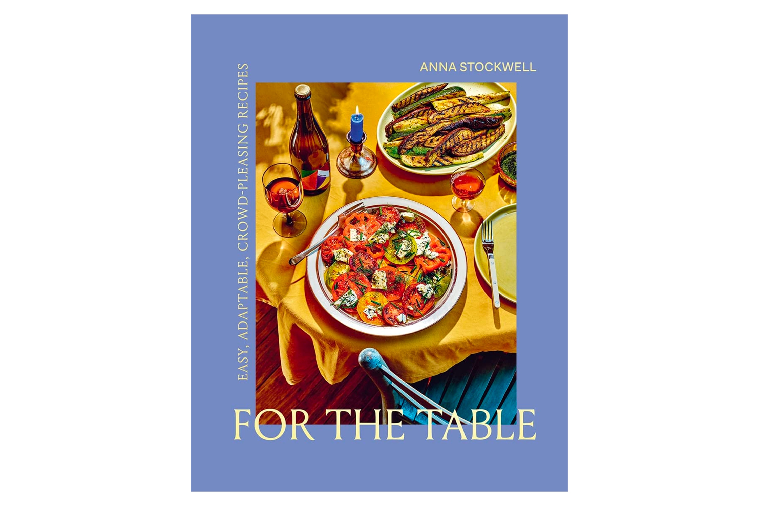 For the Table: Easy, Adaptable, Crowd-Pleasing Recipes / Anna Stockwell