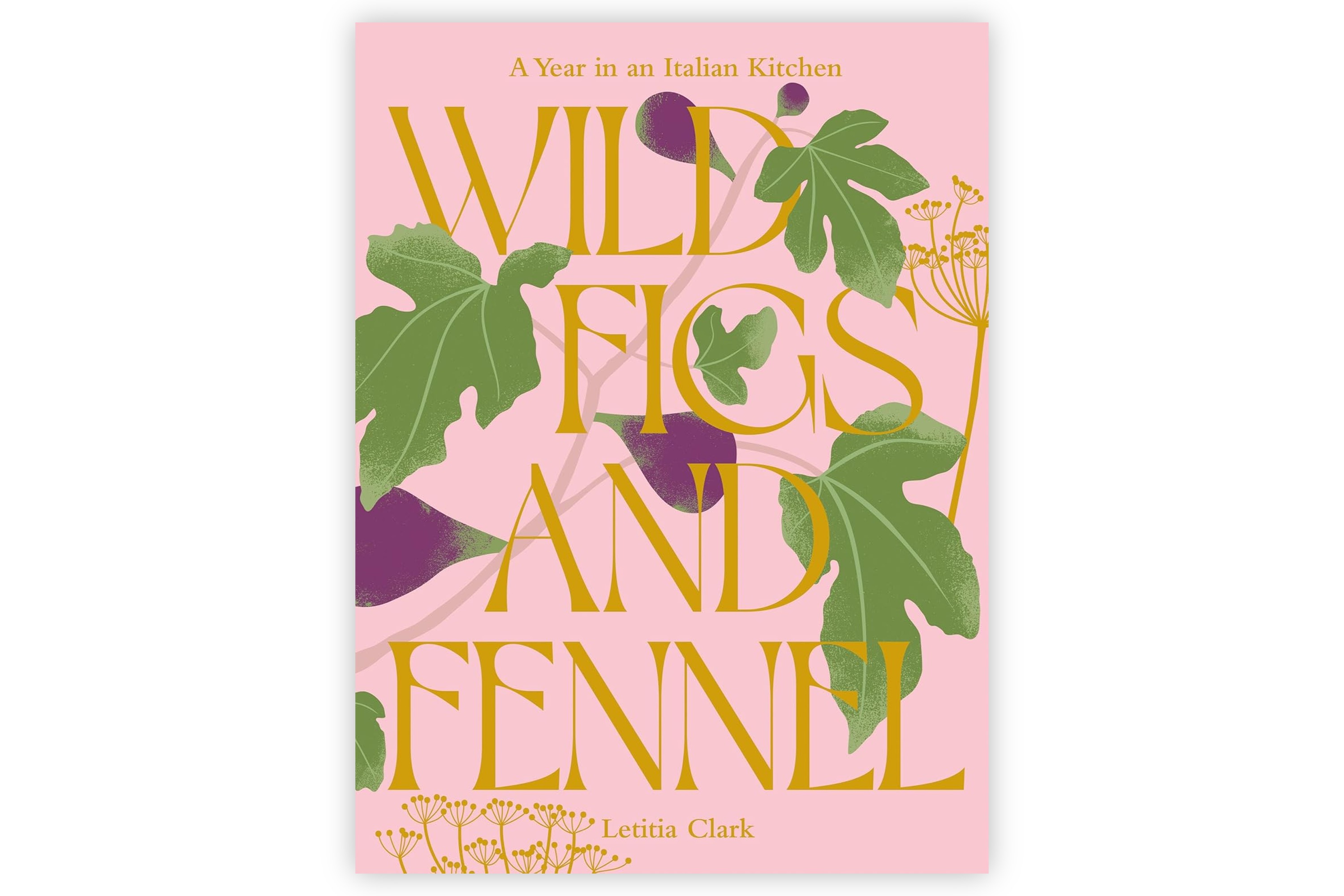 Wild Figs and Fennel – A Year in an Italian Kitchen / Letitia Clark