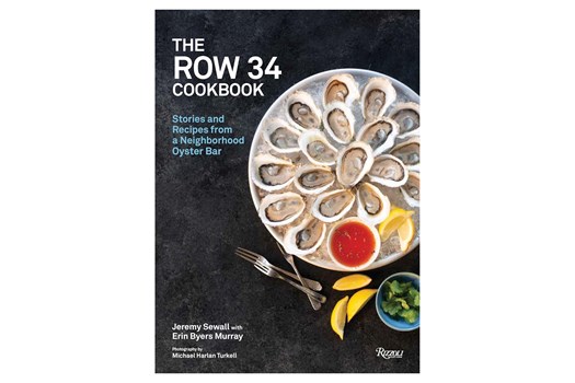 The Row 34 Cookbook: Stories and Recipes from a Neighbourhood Oyster Bar / Jeremy Sewall