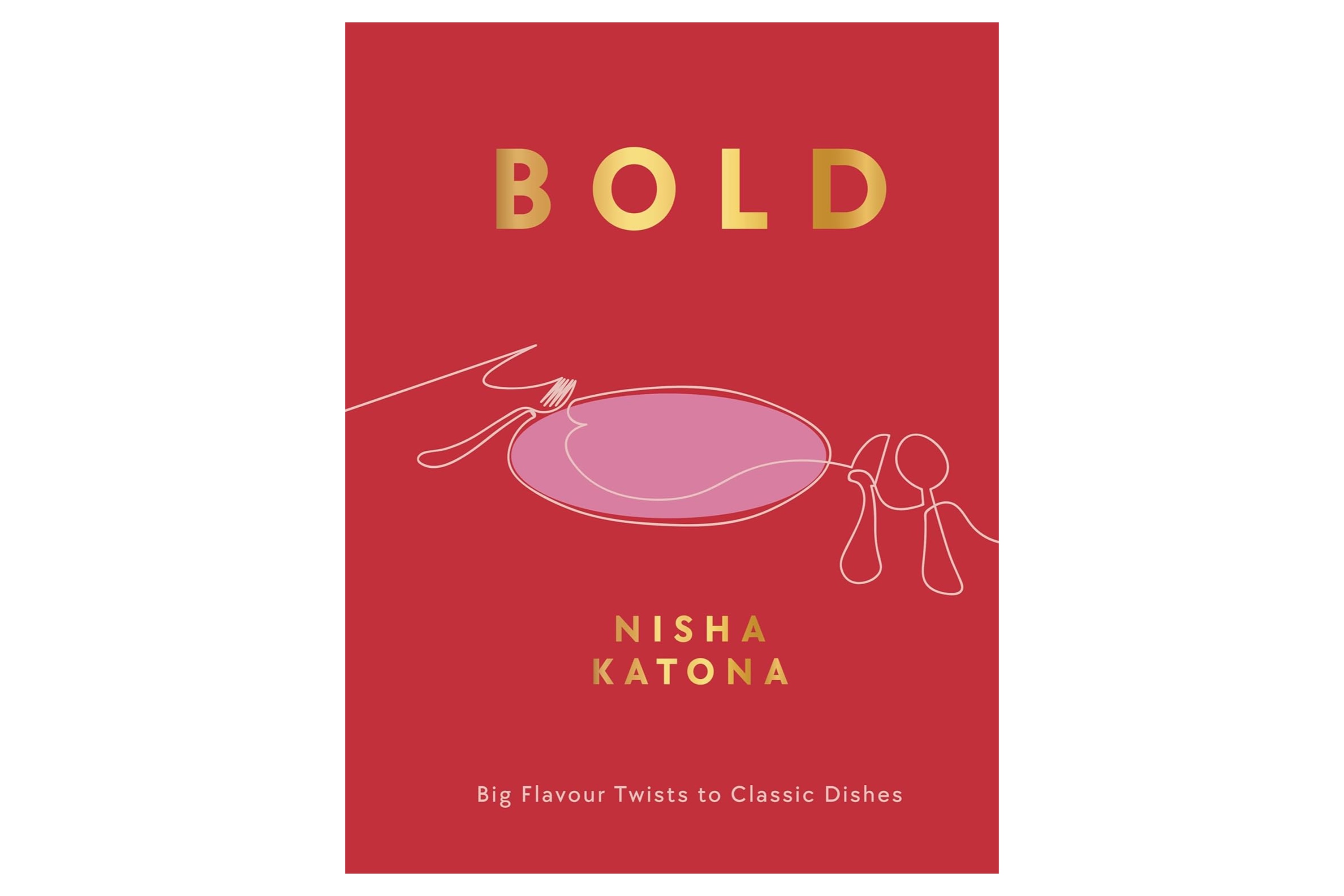 Bold: Big Flavour Twists to Classic Dishes / Nisha Katona