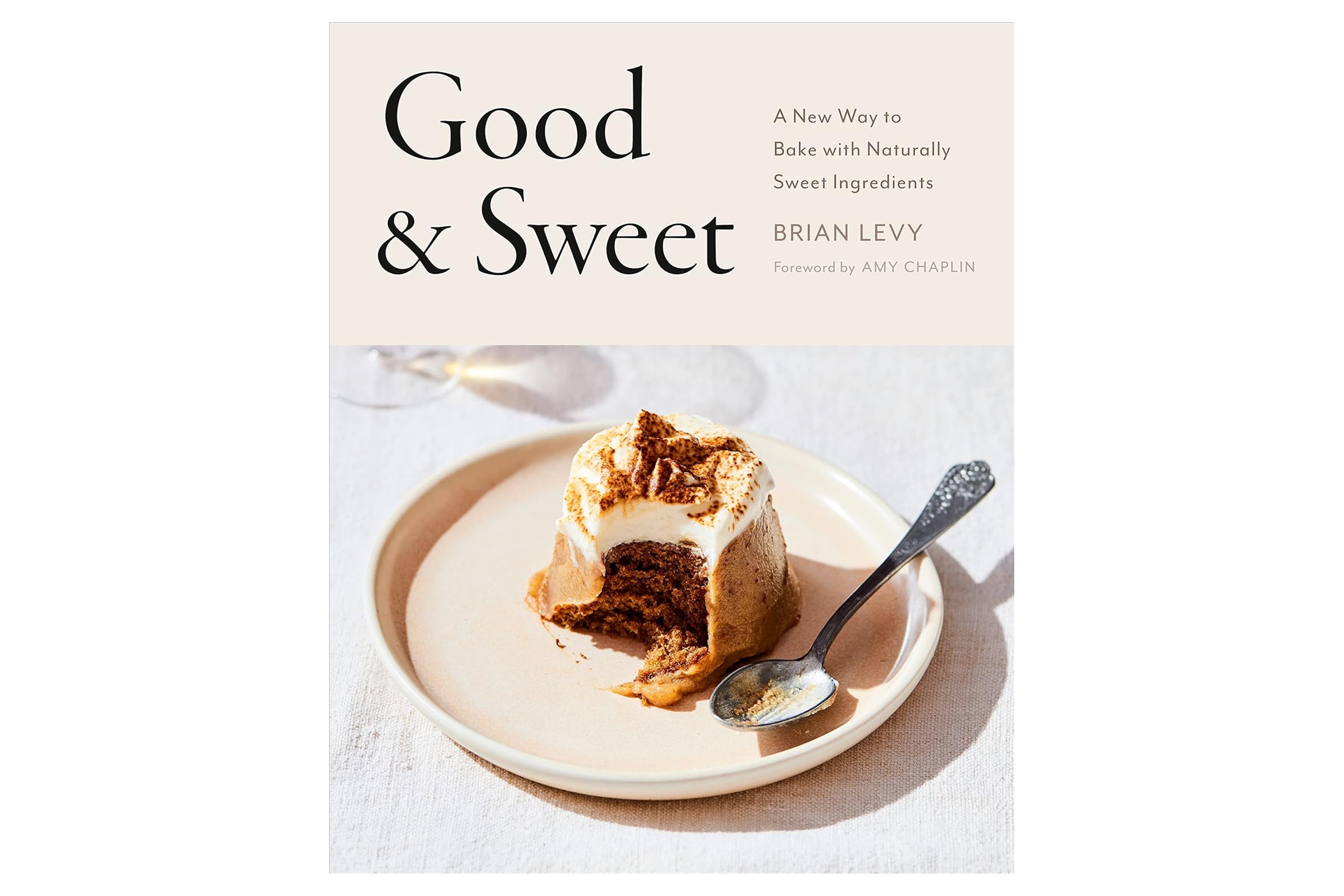 Good & Sweet: A New Way to Bake with Naturally Sweet Ingredients / Brian Levy