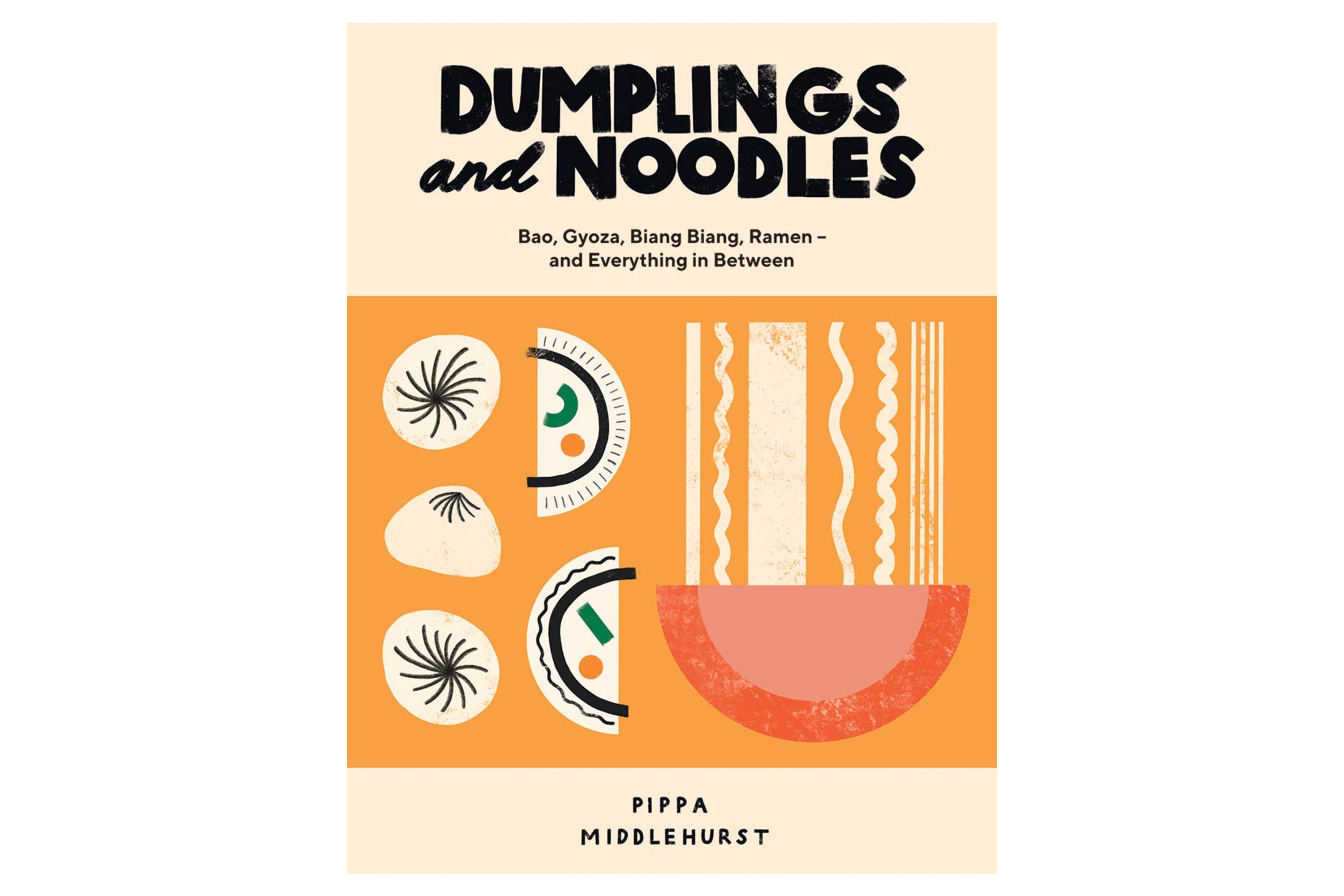 Dumplings and Noodles: Bao, Gyoza, Biang Biang, Ramen – and Everything In Between / Pippa Middlehurst