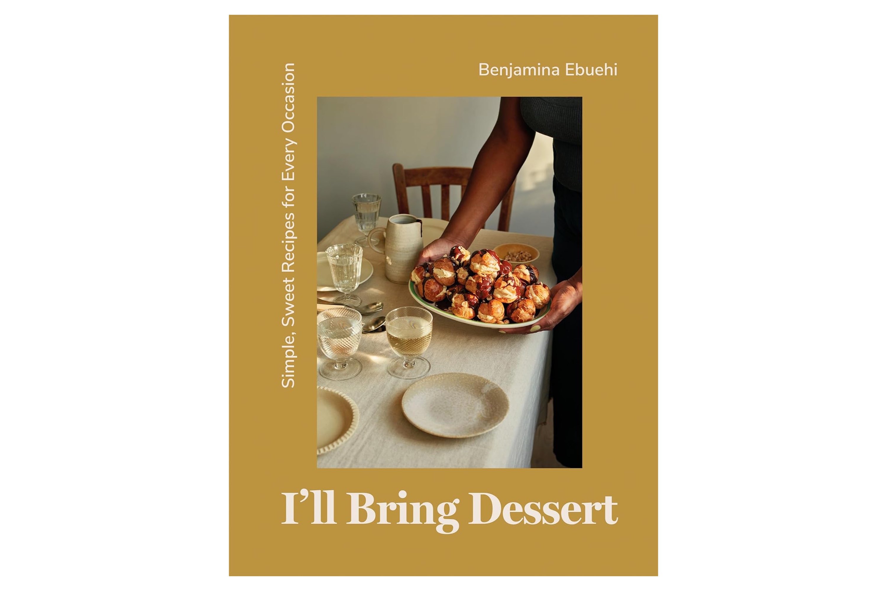I'll Bring Dessert: Simple, Sweet Recipes for Every Occasion / Benjamina Ebuehi