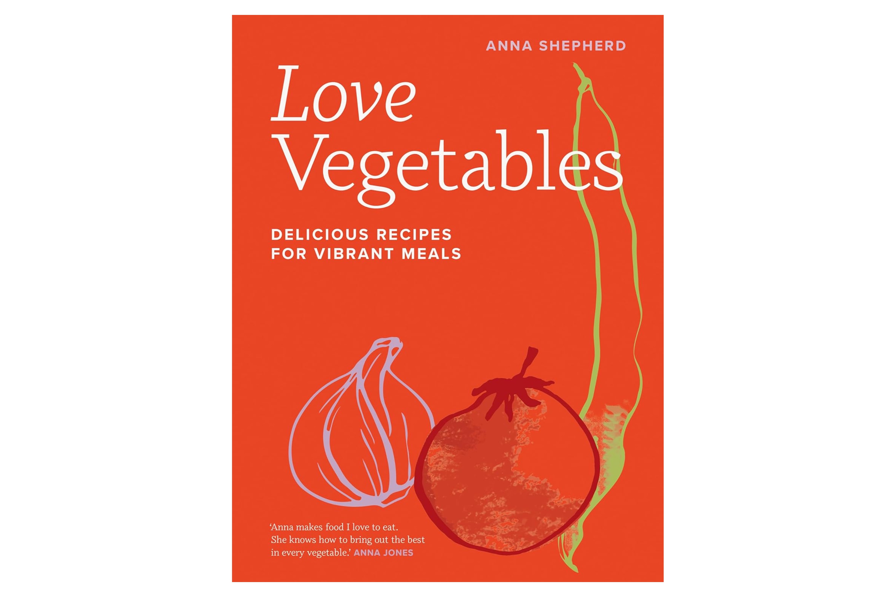 Love Vegetables: Delicious Recipes for Vibrant Meals / Anna Shepherd