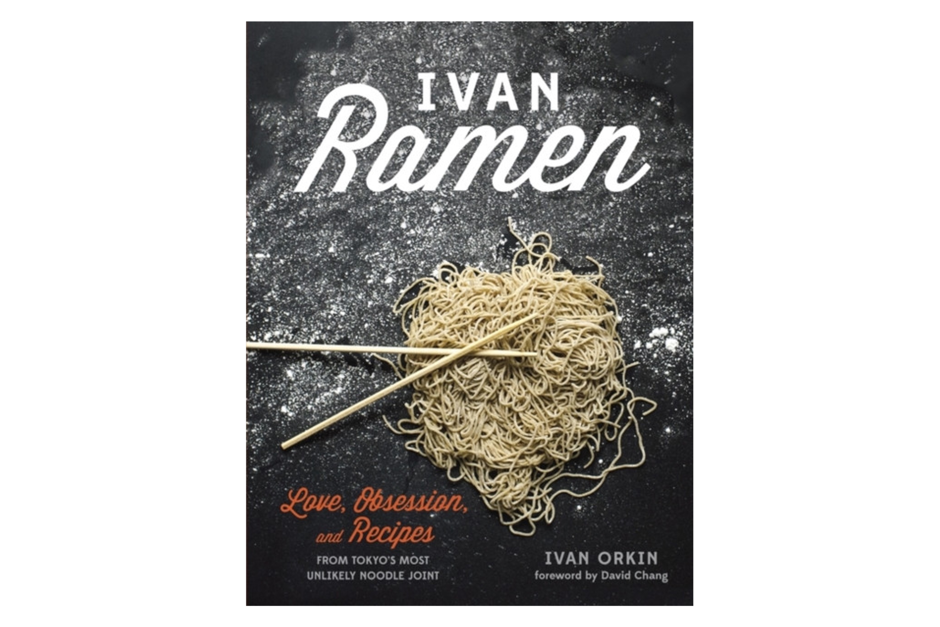Ivan Ramen – Love, Obsession, and Recipes from Tokyo's Most Unlikely Noodle Joint / Ivan Orkin