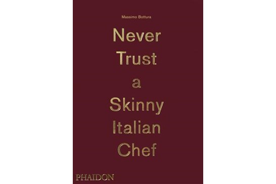 Never Trust A Skinny Italian Chef / Massimo Bottura