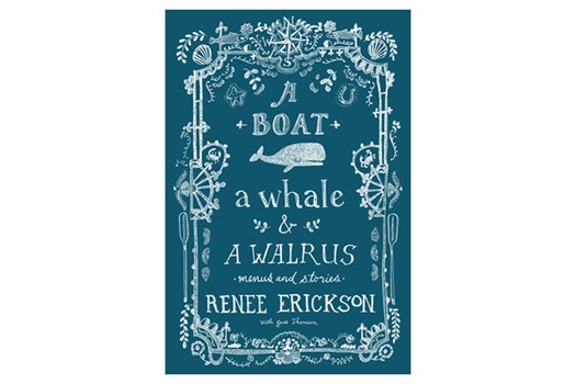 A Boat, a Whale & a Walrus: Menus and Stories / Renee Erickson