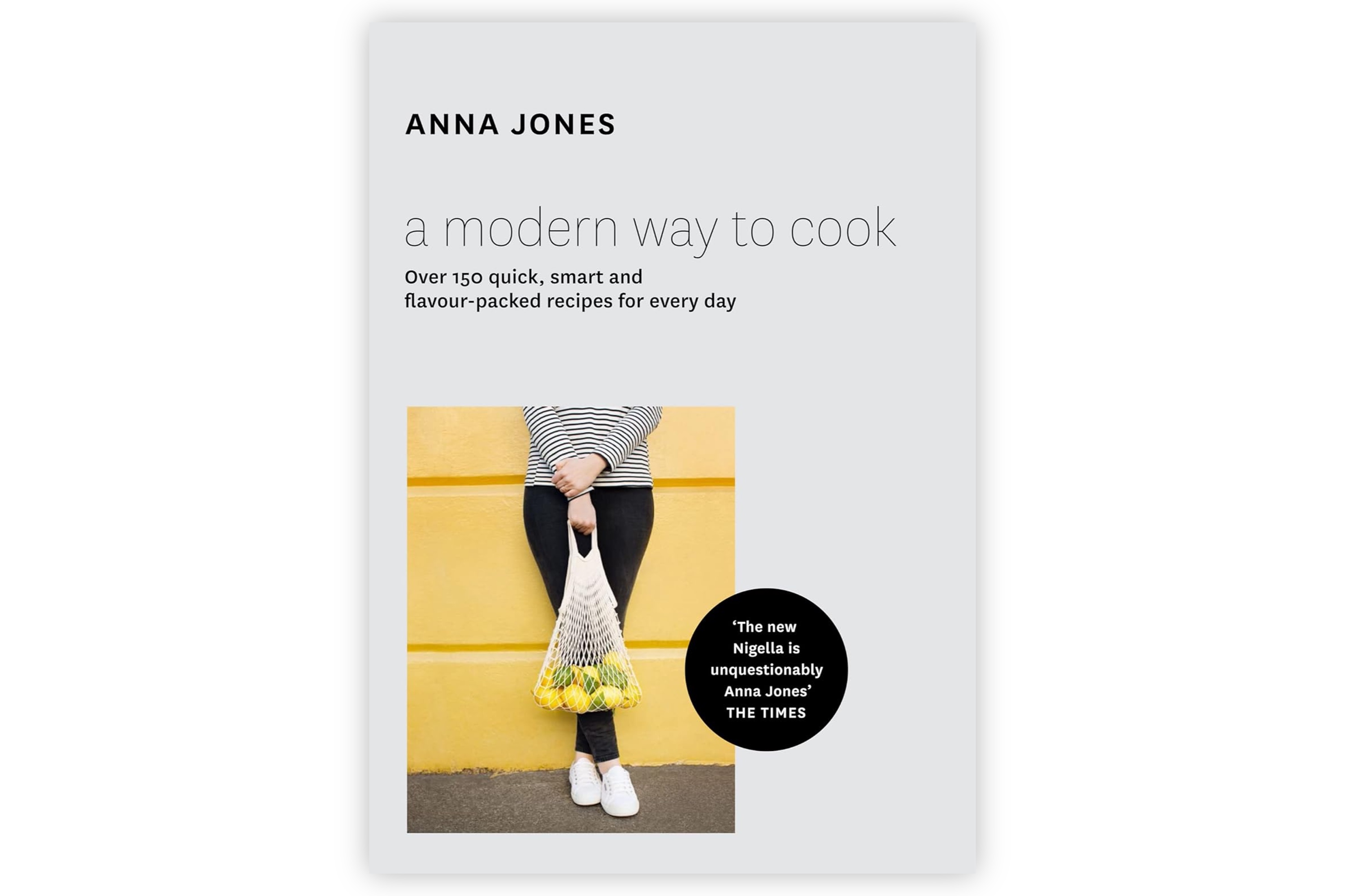 A Modern Way to Cook: Over 150 Quick, Smart and Flavour-Packed Recipes for Every Day / Anna Jones