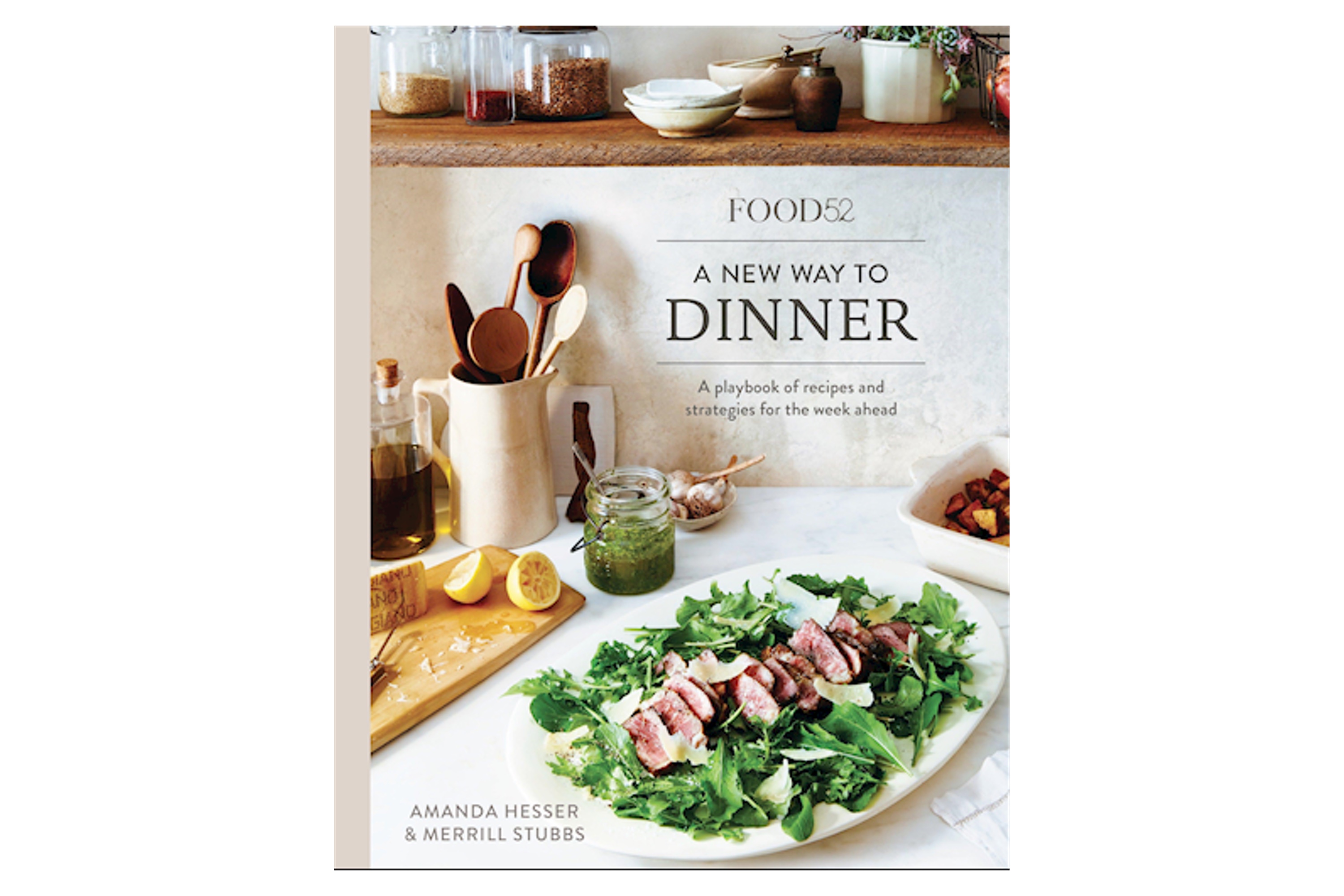 A New Way to Dinner – Recipes and Strategies for the Week Ahead / Amanda Hesser, Merrill Stubbs, Food52