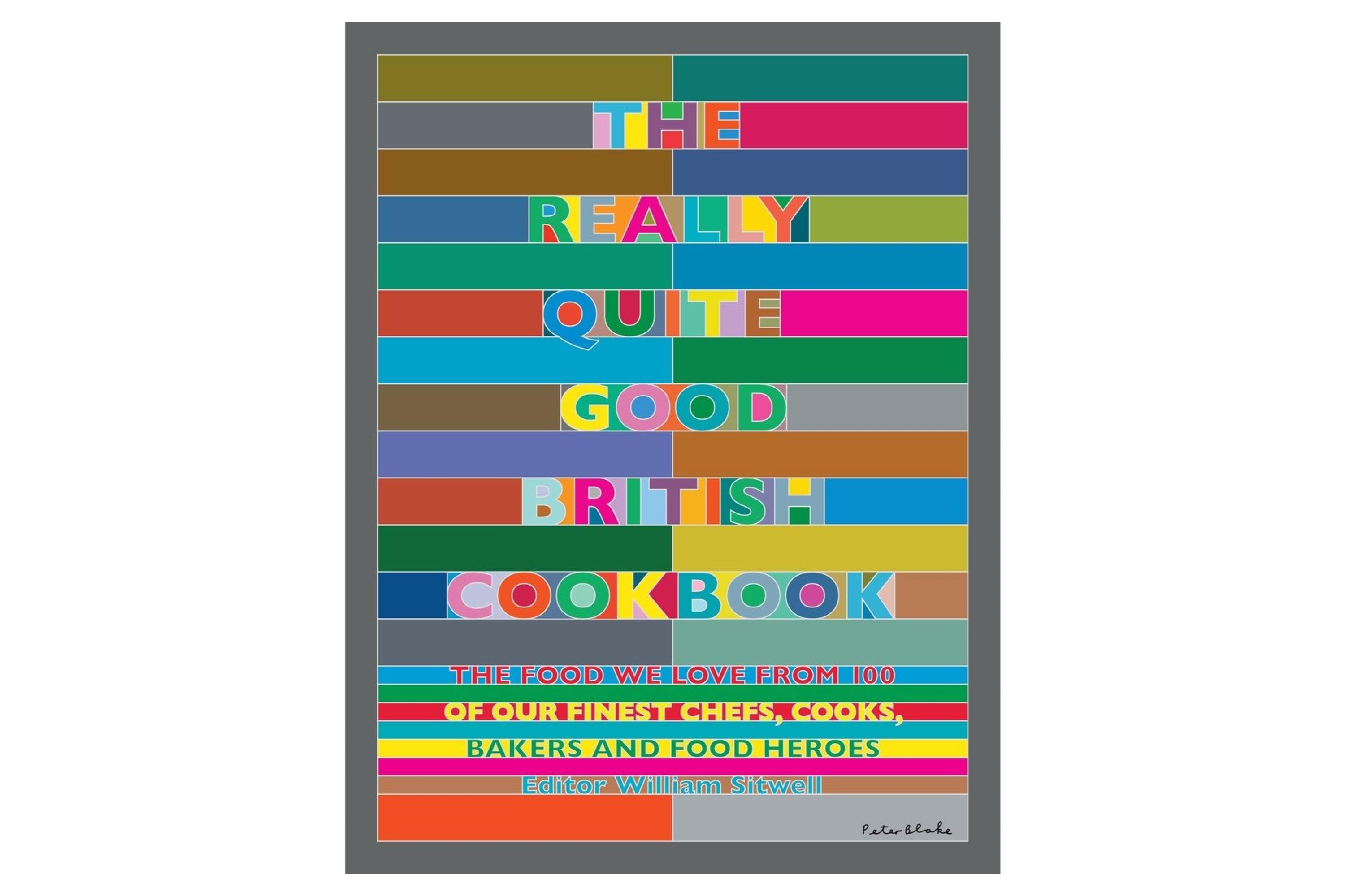 The Really Quite Good British Cookbook: The Food We Love from 100 of Our Best Chefs, Cooks, Bakers and Local Heroes / William Sitwell