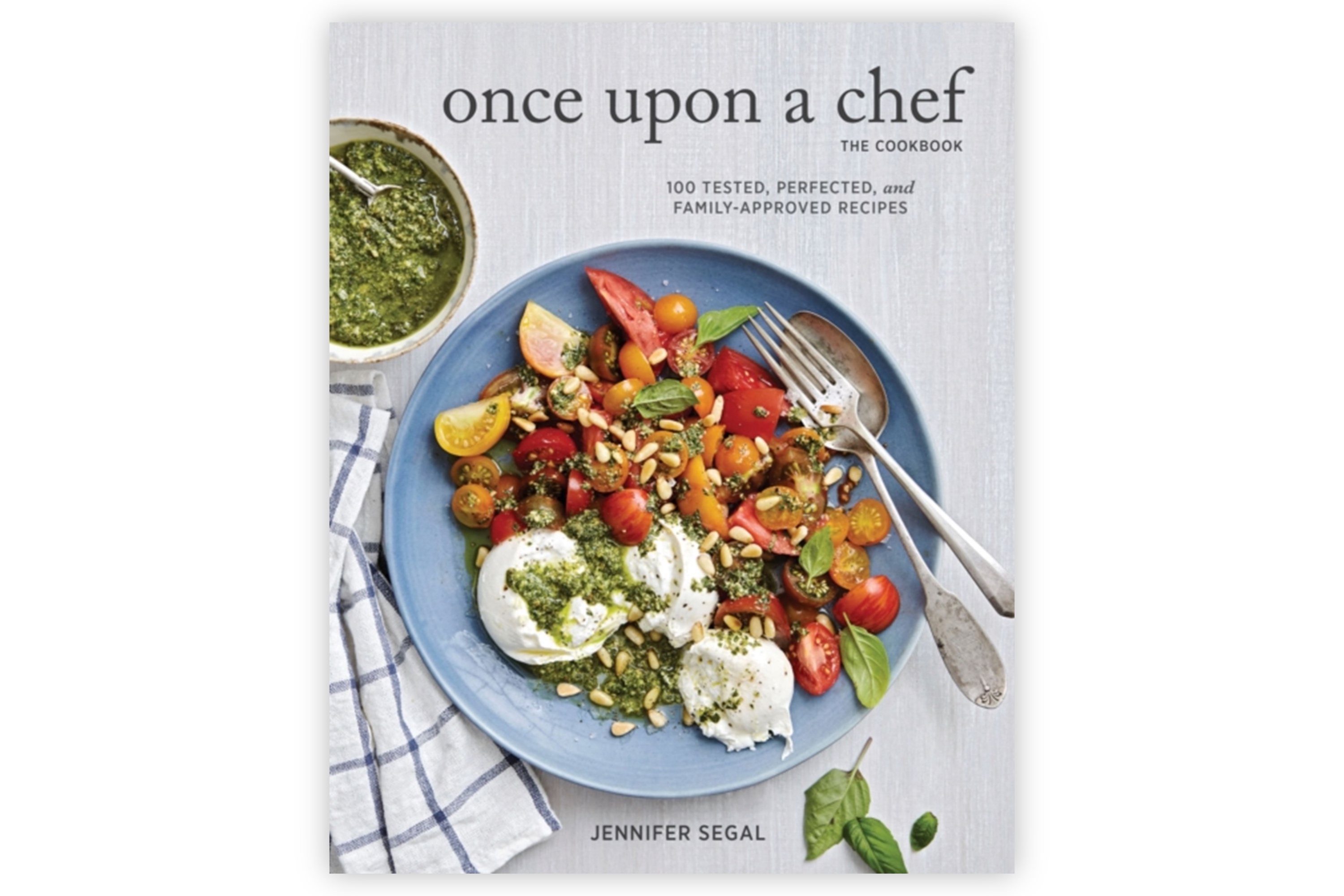 Once Upon a Chef, the Cookbook – 100 Tested, Perfected, and Family-Approved Recipes / Jennifer Segal