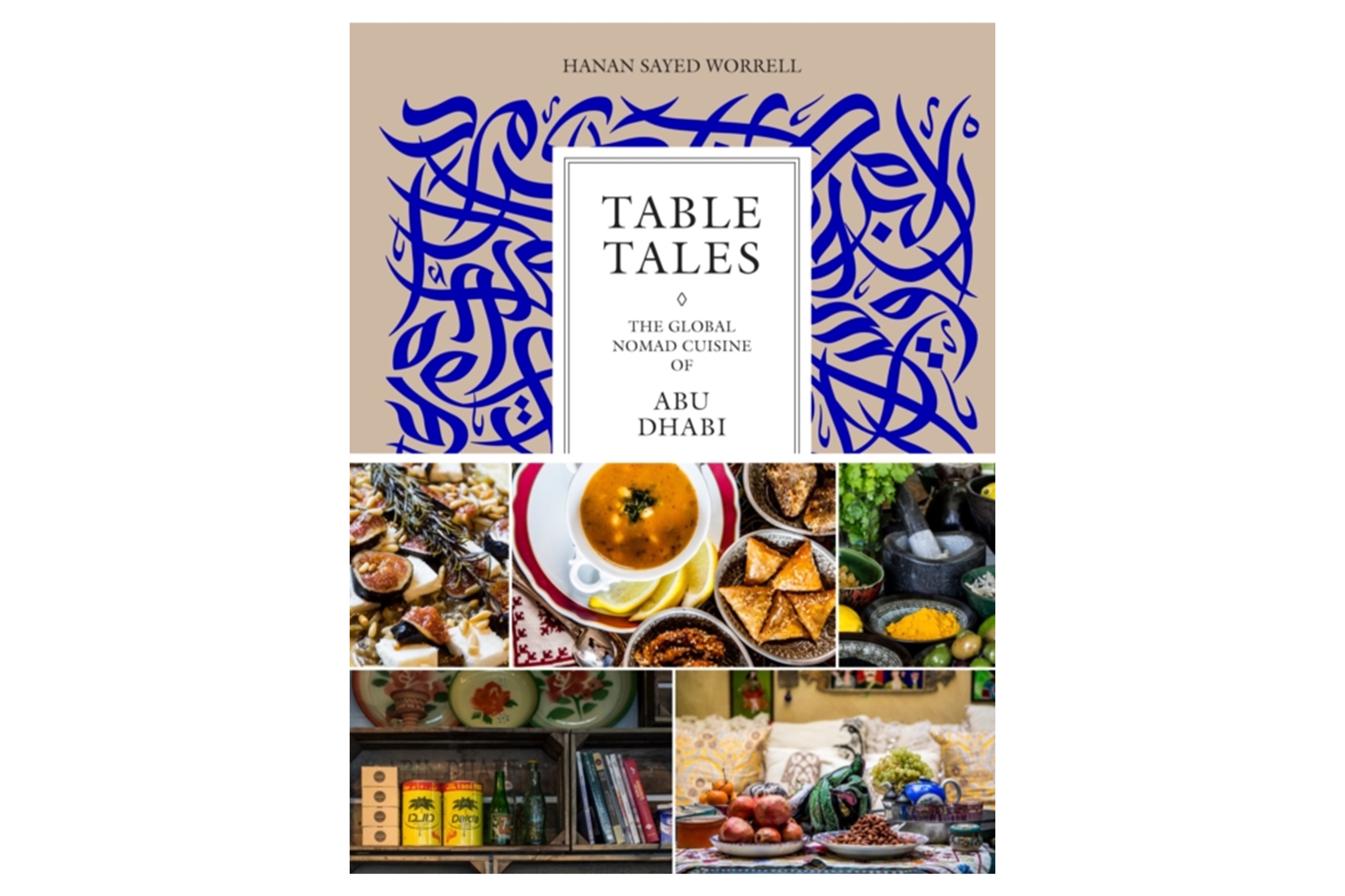 Table Tales: The Global Nomad Cuisine of Abu Dhabi / Hanan Sayed Worrell