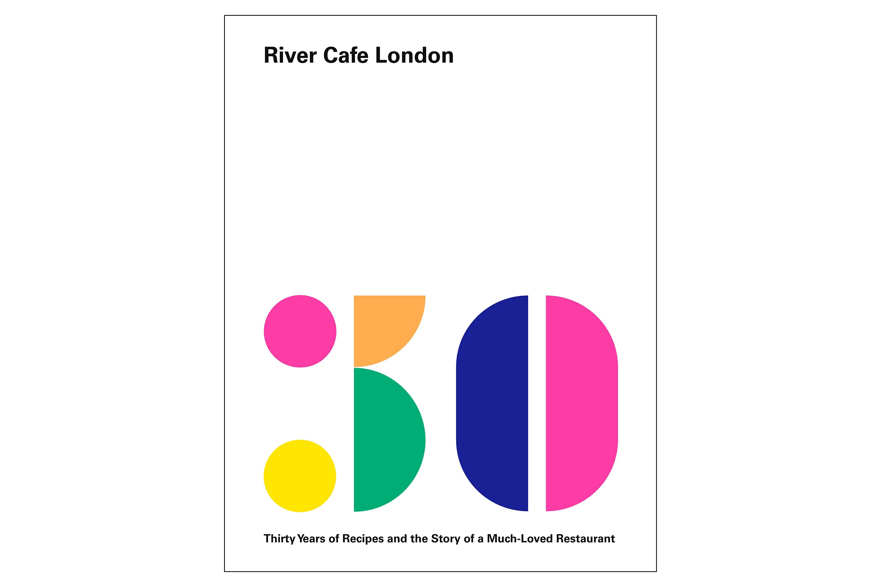  River Cafe 30 – Simple Italian recipes from an iconic restaurant / Ruth Rogers