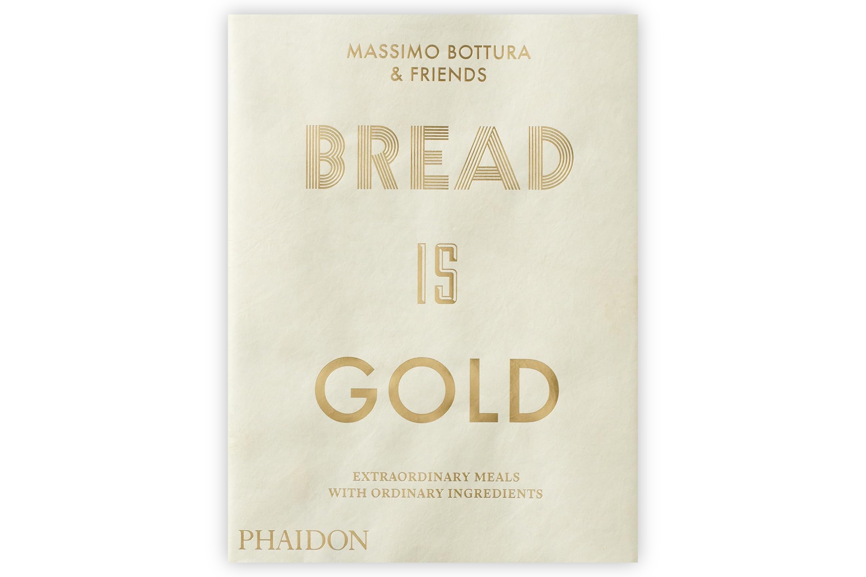 Bread is Gold: Extraordinary meals with ordinary ingredients / Massimo Bottura