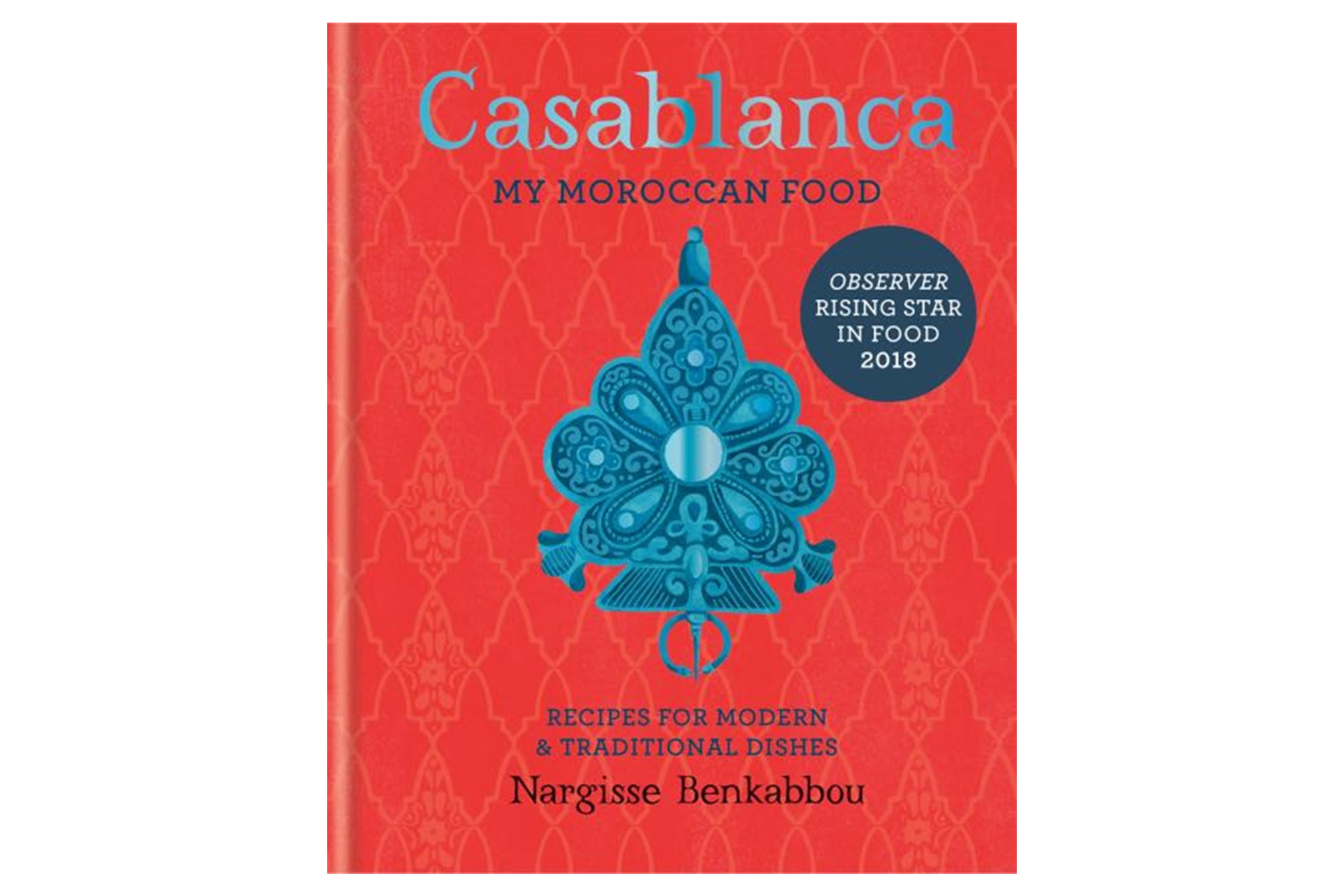 Casablanca: My Moroccan Food, Recipes for Modern & Traditional Dishes / Nargisse Benkabbou
