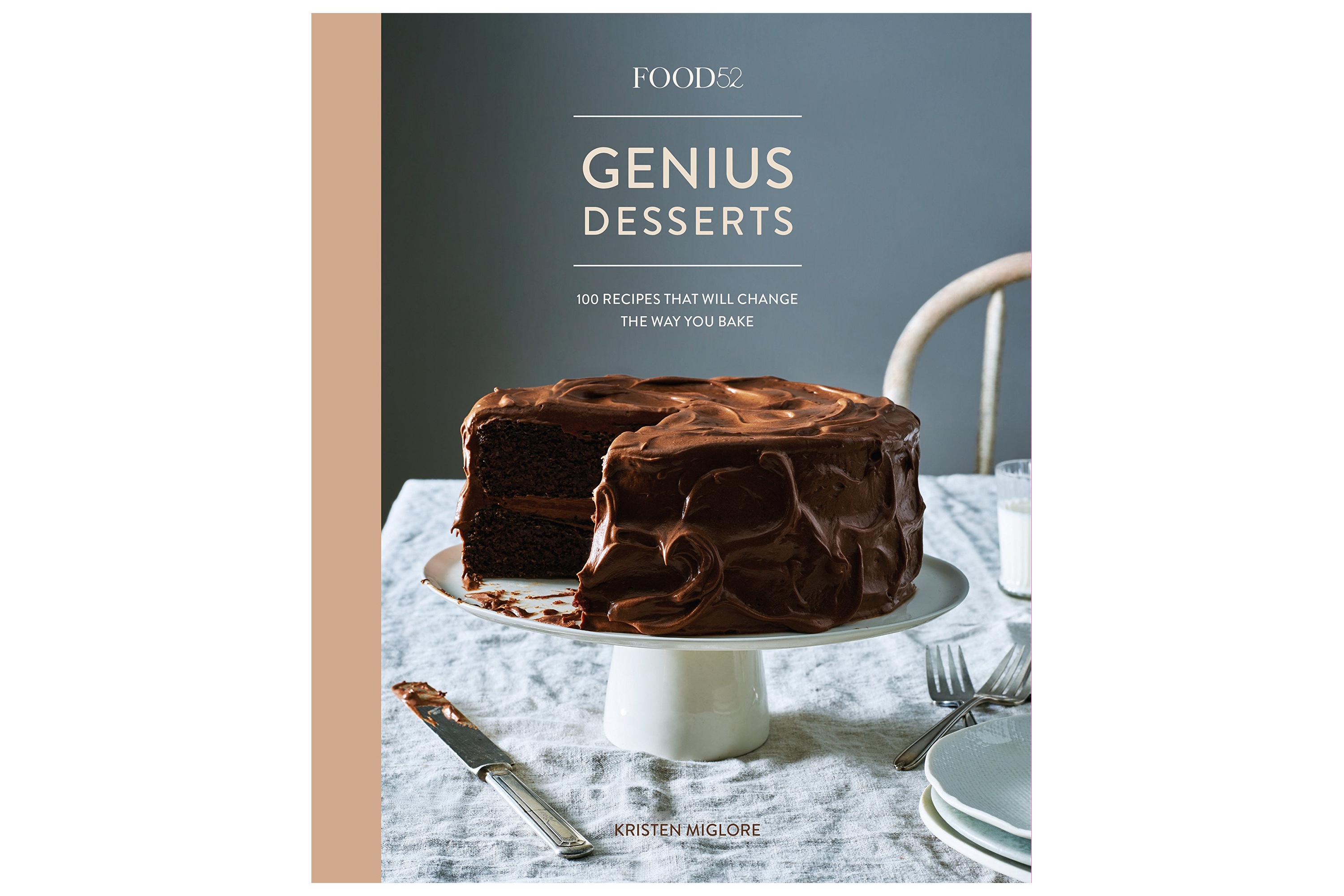Genius Desserts – Food52: 100 Recipes That Will Change the Way You Bake / Kristen Miglore