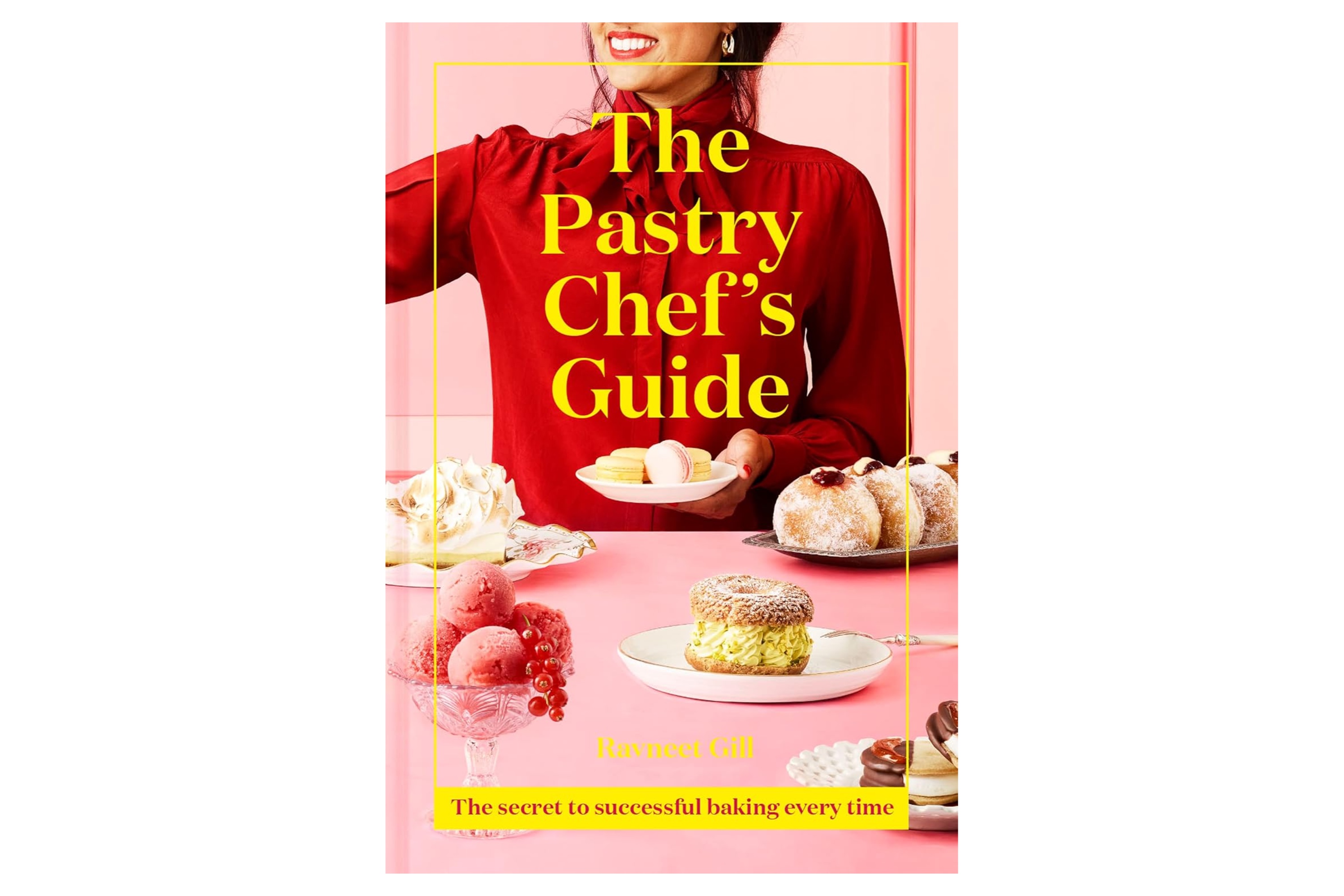 The Pastry Chef's Guide: The secret to successful baking every time / Ravneet Gill