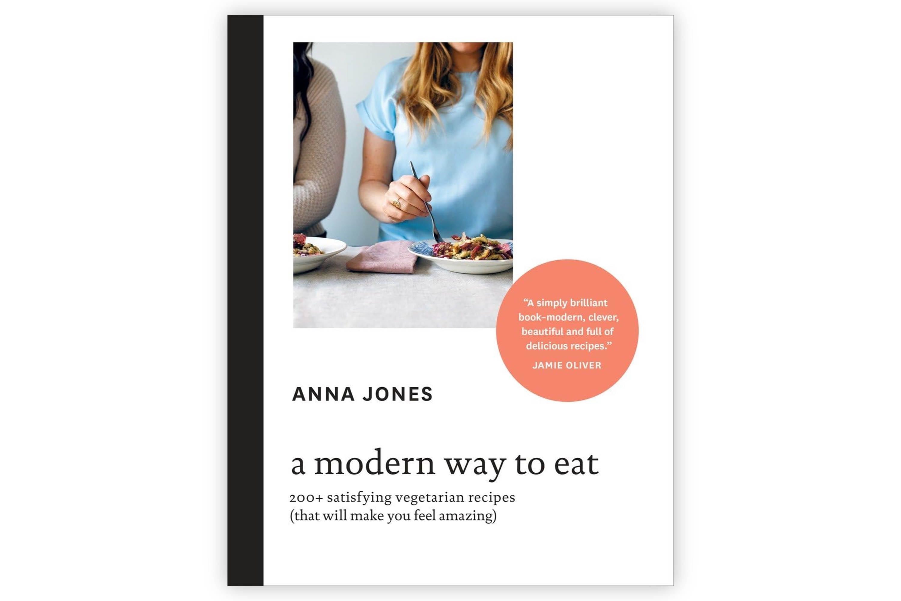 A Modern Way to Eat: Over 200 Satisfying, Everyday Vegetarian Recipes (That Will Make You Feel Amazing) / Anna Jones