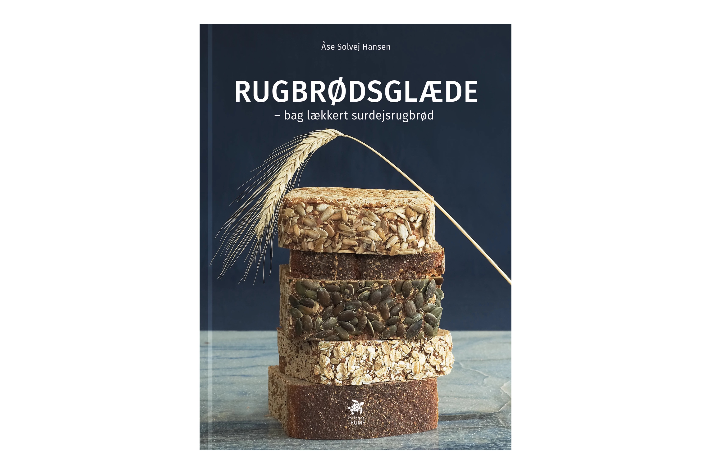 Rugbrødsglæde: Bag lækkert surdejsrugbrød / Åse Solvej Hansen