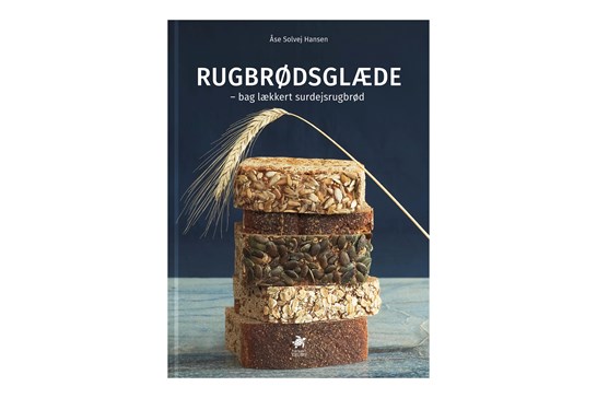 Rugbrødsglæde: Bag lækkert surdejsrugbrød / Åse Solvej Hansen